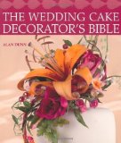 The Wedding Cake Decorator's Bible: A Resource of Mix-and-Match-Designs and Embellishments by Alan Dunn (2009)