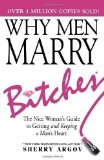 Why Men Marry Bitches: The Nice Woman's Guide to Getting and Keeping a Man's Heart by Argov, Sherry (2010)