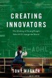 Creating Innovators: The Making of Young People Who Will Change the World by Wagner, Tony (2012)