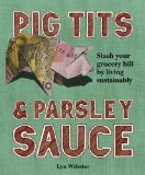 Pig Tits and Parsley Sauce: Slash Your Grocery Bill by Living Sustainably
