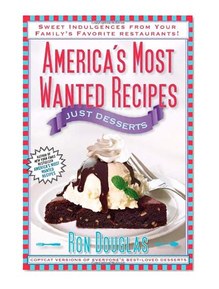 America's Most Wanted Recipes Just Desserts: Sweet Indulgences from Your Family's Favorite Restaurants