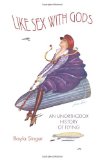 Like Sex with Gods: An Unorthodox History of Flying (Centennial of Flight Series)