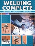 Welding Complete: Techniques, Project Plans & Instructions