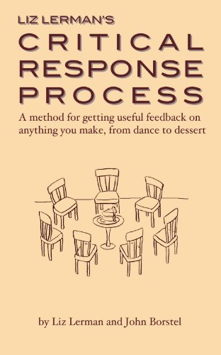 Liz Lerman's Critical Response Process: a method for getting useful feedback on anything you make, from dance to dessert