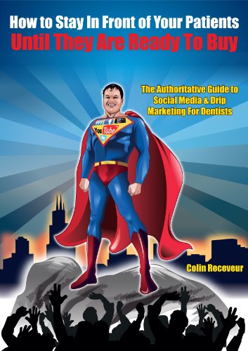 How to Stay In Front of Your Patients Until They Are Ready To Buy: The Authoritative Guide to Social Media & Drip Marketing For Dentists