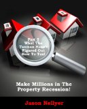 Make Millions In The Property Recession (What The Taxman Hasn't Figured Out How To Tax Book 5)