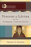 Vincent of LÃ©rins and the Development of Christian Doctrine () (Foundations of Theological Exegesis and Christian Spirituality)