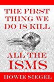 The First Thing We Do Is Kill All The Isms
