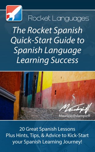 The Rocket Spanish Quick-Start Guide to Spanish Language Learning Success (A Quick-Start Guide from Rocket Languages)