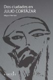 Dos Ciudades en Julio CortÃ¡zar (Spanish Edition)