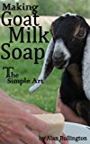 Making Goat Milk Soap - The Simple Art