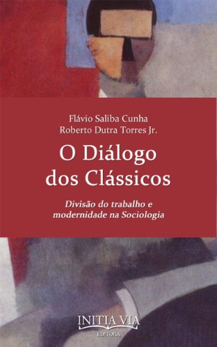 O DiÃ¡logo  dos ClÃ¡ssicos: DivisÃ£o do trabalho e modernidade na Sociologia (Portuguese Edition)