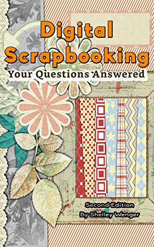 Digital Scrapbooking:  Your Questions Answered: Second Edition
