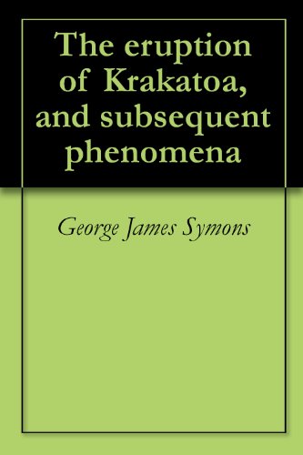 The eruption of Krakatoa, and subsequent phenomena