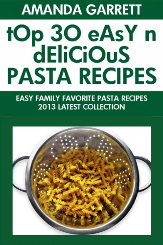 TOP 30 Easy And Delicious Pasta Recipes: Latest Collection of Easy Family Favorite Pasta Recipes