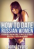 How To Date Russian Women - Essential Knowledge to Meet & Attract Beautiful Russian Women