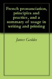French pronunciation, principles and practice, and a summary of usage in writing and printing