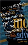 Mobile Advertising: Get Mobile Or Be Immobile!
