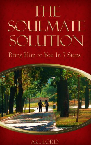 The Soulmate Solution: Bring Him to You in 7 Steps