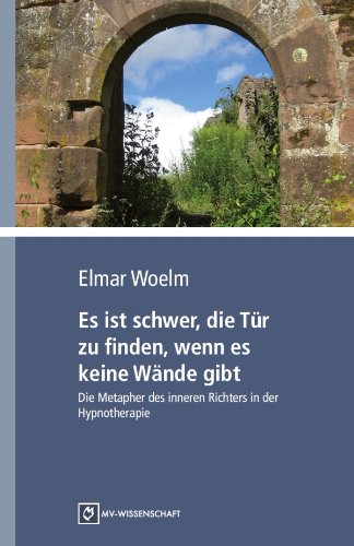 Es ist schwer, die TÃ¼r zu finden, wenn es keine WÃ¤nde gibt: Die Metapher des inneren Richters in der Hypnotherapie (German Edition)
