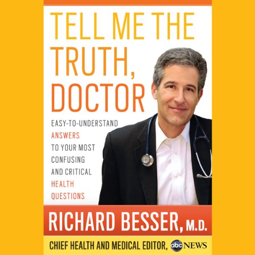 Tell Me the Truth, Doctor: Easy-to-Understand Answers to Your Most Confusing and Critical Health Questions