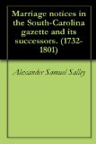 Marriage notices in the South-Carolina gazette and its successors. (1732-1801)