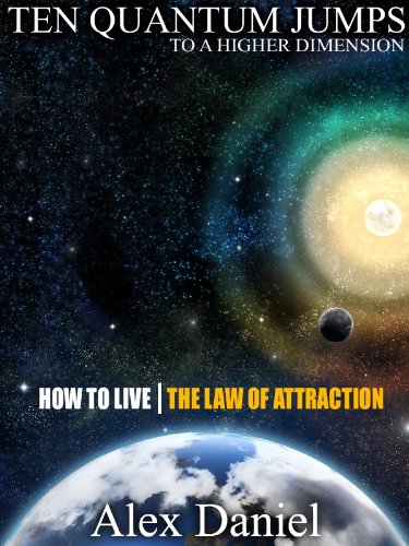 Ten Quantum Jumps to a Higher Dimension: How to Live the Law of Attraction (Quantum Series Book 2)