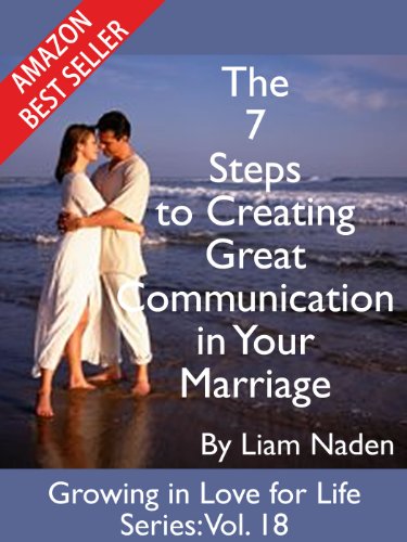 The 7 Steps to Creating Great Communication in Your Marriage (growing in Love for Life Series Book 18)