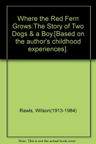 Where the Red Fern Grows:The Story of Two Dogs & a Boy.[Based on the author's childhood experiences].