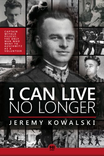 I CAN LIVE NO LONGER: The story of an indomitable man, the only volunteer to Auschwitz