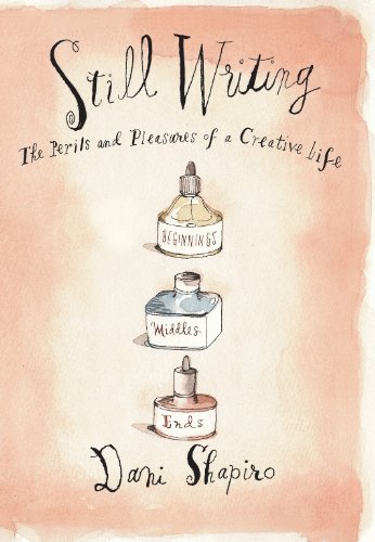 Still Writing: The Perils and Pleasures of a Creative Life