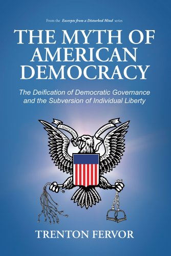 The Myth of American Democracy: The Deification of Democratic Governance and the Subversion of Individual Liberty