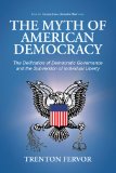The Myth of American Democracy: The Deification of Democratic Governance and the Subversion of Individual Liberty