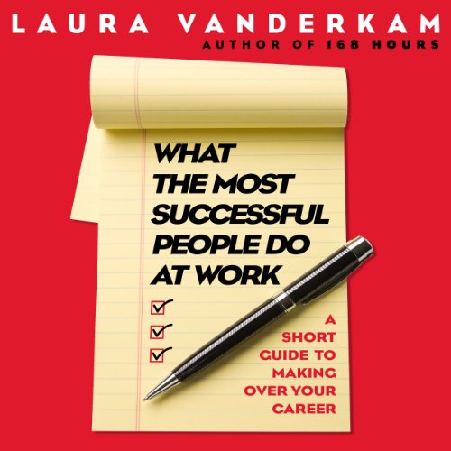 Book Cover What the Most Successful People Do at Work: A Short Guide to Making Over Your Career