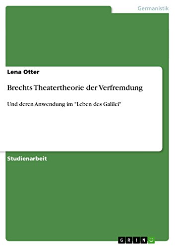 Brechts Theatertheorie der Verfremdung: Und deren Anwendung im "Leben des Galilei" (German Edition)