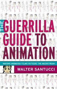 The Guerrilla Guide to Animation: Making Animated Films Outside the Mainstream [Paperback] [2009] 1 Ed. Walter Santucci