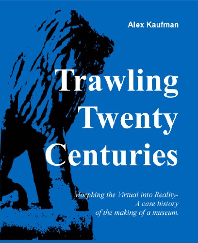 Trawling Twenty Centuries: Morphing the Virtual into Reality- A case history of the making of a museum.