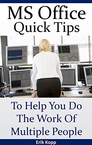 MS Office Quick Tips To Help You Do The Work Of Multiple People (How To Get The Most Done In The Least Time Book 2)