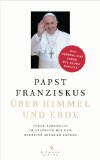 Ãœber Himmel und Erde: Jorge Bergoglio im GesprÃ¤ch mit dem Rabbiner Abraham Skorka  - Das persÃ¶nliche Credo des neuen Papstes (German Edition)