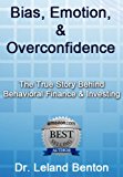 Bias, Emotion, & Overconfidence: The True Story Behind Behavioral Finance & Investing (Advice & How To Book 1)