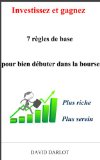 Investissez et gagnez : 7 rÃ¨gles de base pour bien dÃ©buter dans la bourse Plus riche plus serein (French Edition)