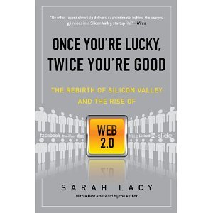 Once You're Lucky, Twice You're Good: The Rebirth of Silicon Valley and the Rise of Web 2.0 [Paperback] [2009] Reprint Ed. Sarah Lacy