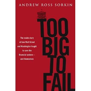 Too Big to Fail: The Inside Story of How Wall Street and Washington Fought to Save the Financial System---and Themselves [Hardcover] [2009] First Ed. Andrew Ross Sorkin