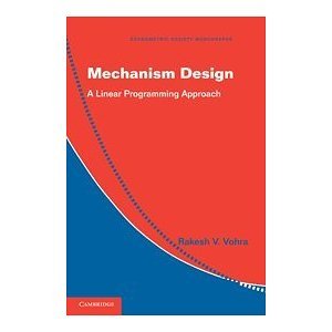 Mechanism Design: A Linear Programming Approach (Econometric Society Monographs) [Hardcover] [2011] 1 Ed. Rakesh V. Vohra