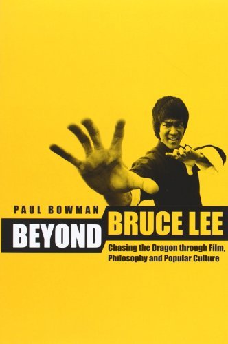 Beyond Bruce Lee: Chasing the Dragon Through Film, Philosophy, and Popular Culture [Paperback] [2013] Paul Bowman