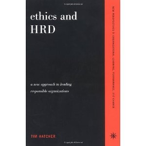 Ethics and HRD: A New Approach To Leading Responsible Organizations (New Perspectives in Organization) (New perspectives in organizational learning, performance, & change) [Paperback] [2002] 1st Ed. Tim Hatcher