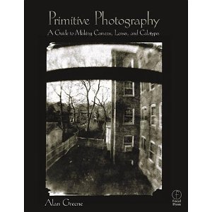 Primitive Photography: A Guide to Making Cameras, Lenses, and Calotypes [Paperback] [2001] 1 Ed. Alan Greene