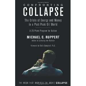 Confronting Collapse: The Crisis of Energy and Money in a Post Peak Oil World [Paperback] [2009] Michael C. Ruppert, Colin Campbell Ph.D.