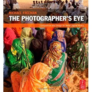 The Photographer's Eye: Composition and Design for Better Digital Photos [Paperback] [2007] 1 Ed. Michael Freeman