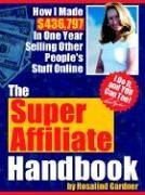 The Super Affiliate Handbook: How I Made $436, 797 in One Year Selling Other People's Stuff Online [Paperback] [2005] Rosalind Gardner